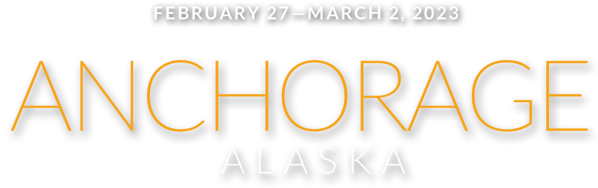 February 27-March 2, 2023 - Anchorage, Alaska